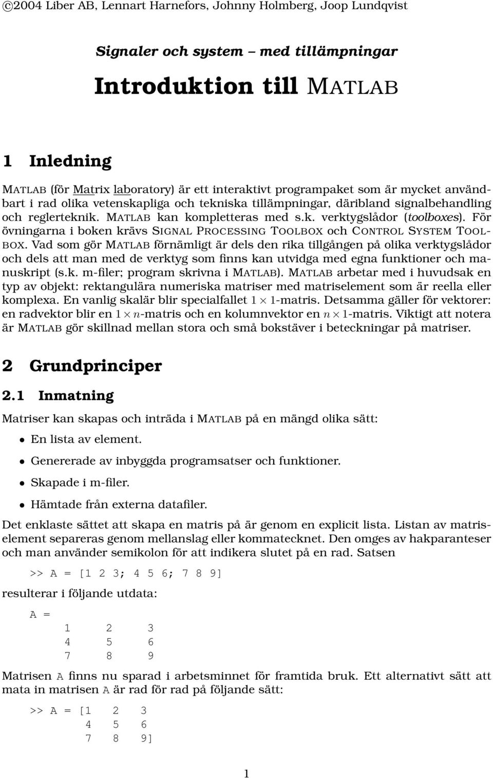 För övningarna i boken krävs SIGNAL PROCESSING TOOLBOX och CONTROL SYSTEM TOOL- BOX.