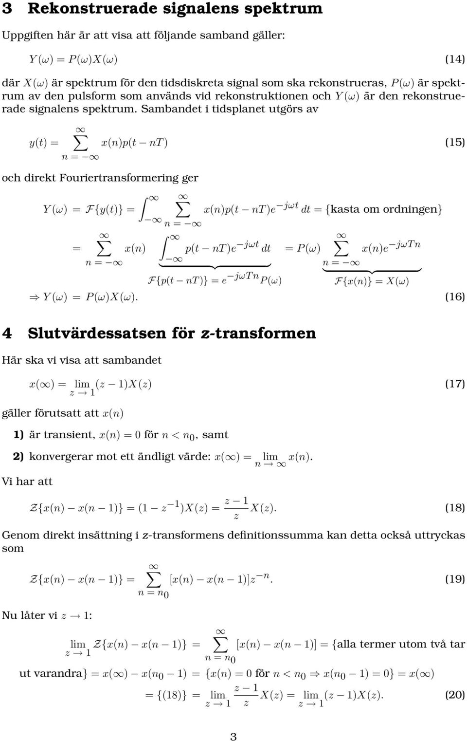 Sambandet i tidsplanet utgörs av y(t) = x(n)p(t nt ) (15) och direkt Fouriertransformering ger Y (ω) = F{y(t)} = x(n)p(t nt )e jωt dt = {kasta om ordningen} = x(n) p(t nt )e jωt dt = P (ω) x(n)e jωt