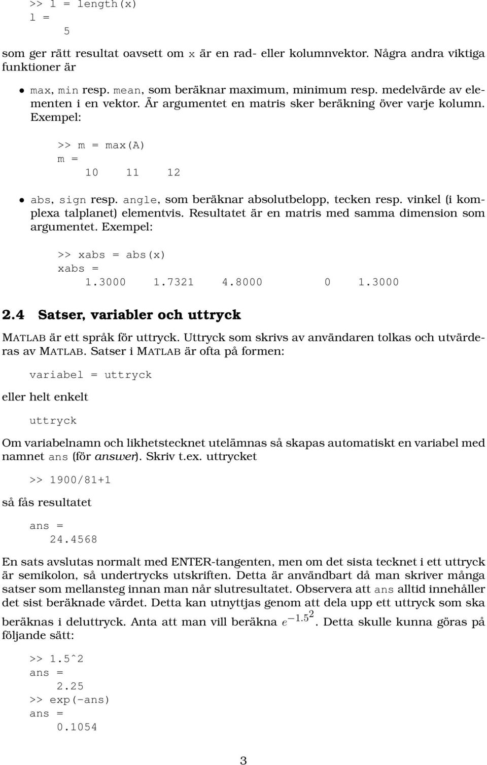 vinkel (i komplexa talplanet) elementvis. Resultatet är en matris med samma dimension som argumentet. Exempel: >> xabs = abs(x) xabs = 1.3000 1.7321 4.8000 0 1.3000 2.