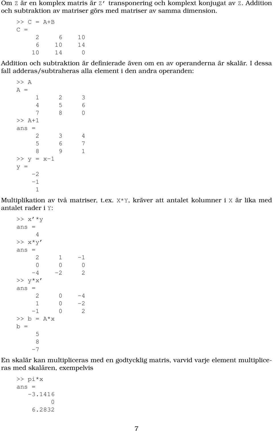 I dessa fall adderas/subtraheras alla element i den andra operanden: >> A A = 1 2 3 4 5 6 7 8 0 >> A+1 2 3 4 5 6 7 8 9 1 >> y = x-1 y = -2-1 1 Multiplikation av två matriser, t.ex.