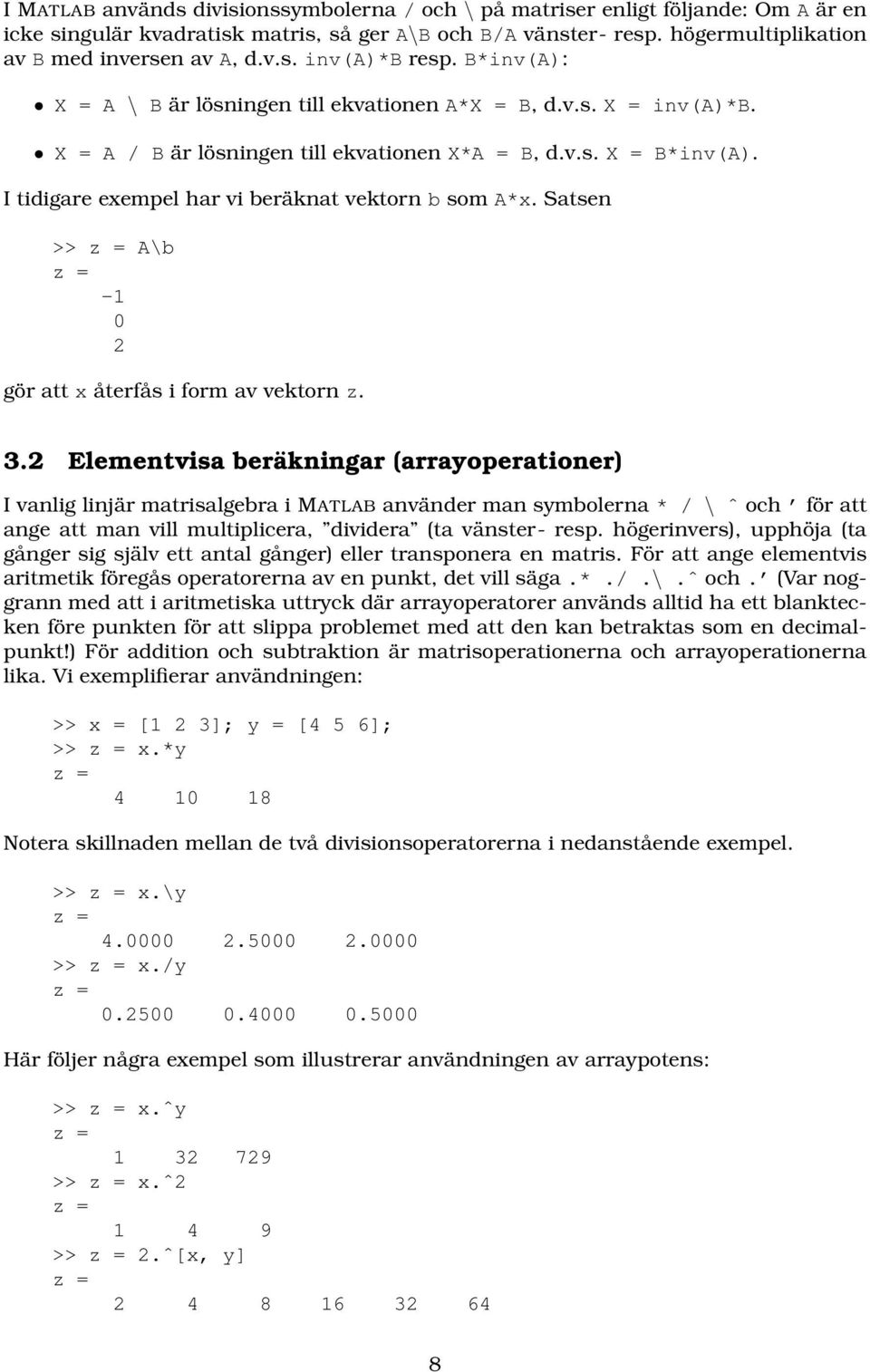 I tidigare exempel har vi beräknat vektorn b som A*x. Satsen >> z = A\b z = -1 0 2 gör att x återfås i form av vektorn z. 3.