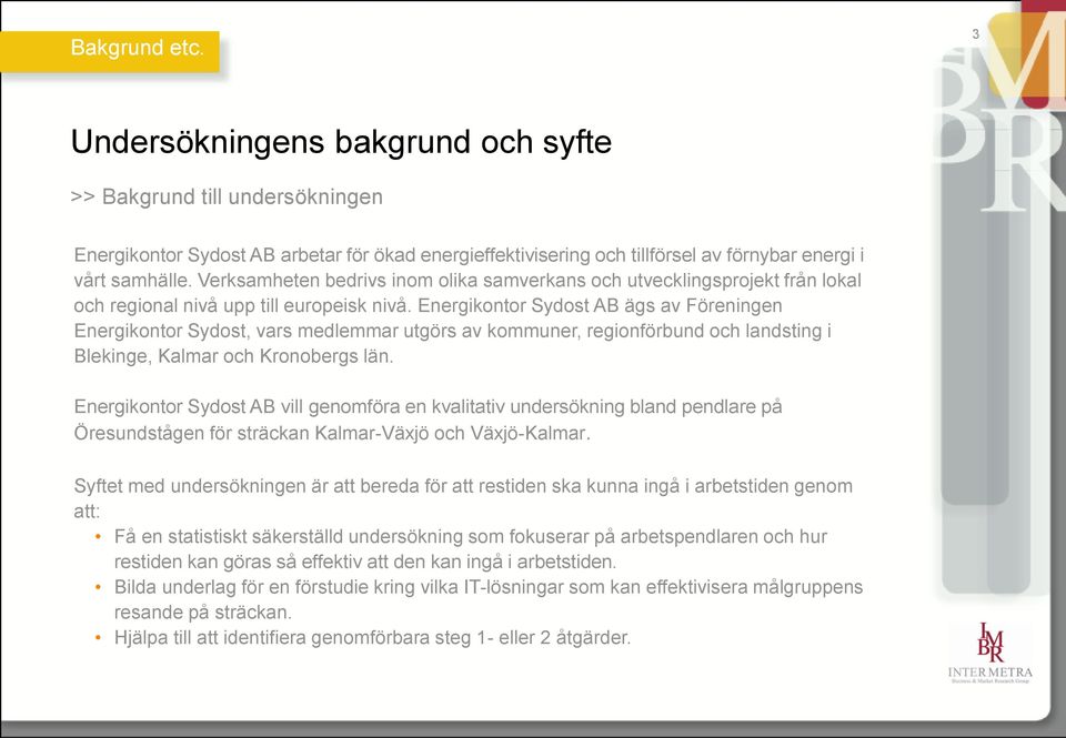 Energikontor Sydost AB ägs av Föreningen Energikontor Sydost, vars medlemmar utgörs av kommuner, regionförbund och landsting i Blekinge, Kalmar och Kronobergs län.