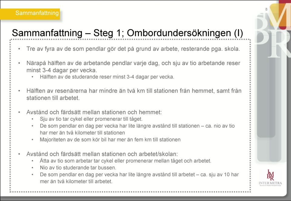 Hälften av resenärerna har mindre än två km till stationen från hemmet, samt från stationen till arbetet.