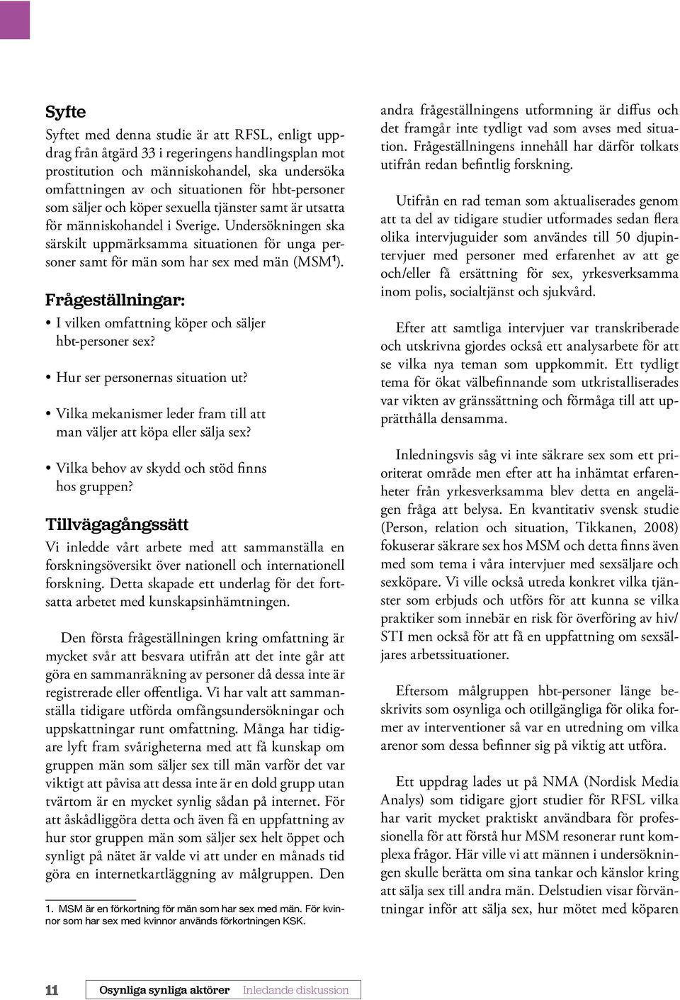 Undersökningen ska särskilt uppmärksamma situationen för unga personer samt för män som har sex med män (MSM 1 ). Frågeställningar: I vilken omfattning köper och säljer hbt-personer sex?