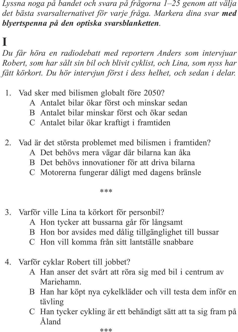 Du hör intervjun först i dess helhet, och sedan i delar. 1. Vad sker med bilismen globalt före 2050?