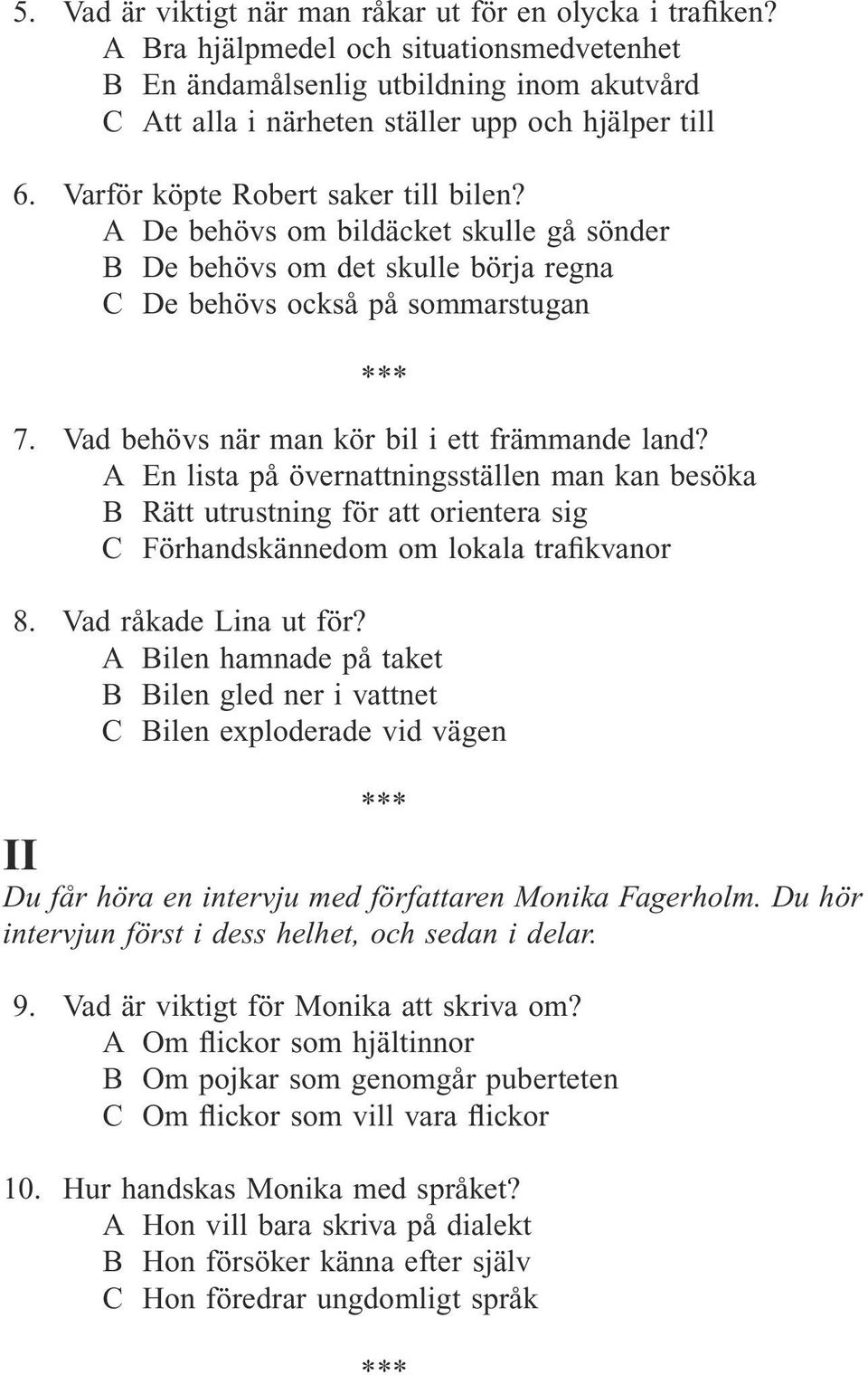 A De behövs om bildäcket skulle gå sönder B De behövs om det skulle börja regna C De behövs också på sommarstugan 7. Vad behövs när man kör bil i ett främmande land?