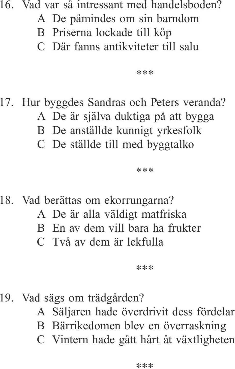 A De är själva duktiga på att bygga B De anställde kunnigt yrkesfolk C De ställde till med byggtalko 18. Vad berättas om ekorrungarna?