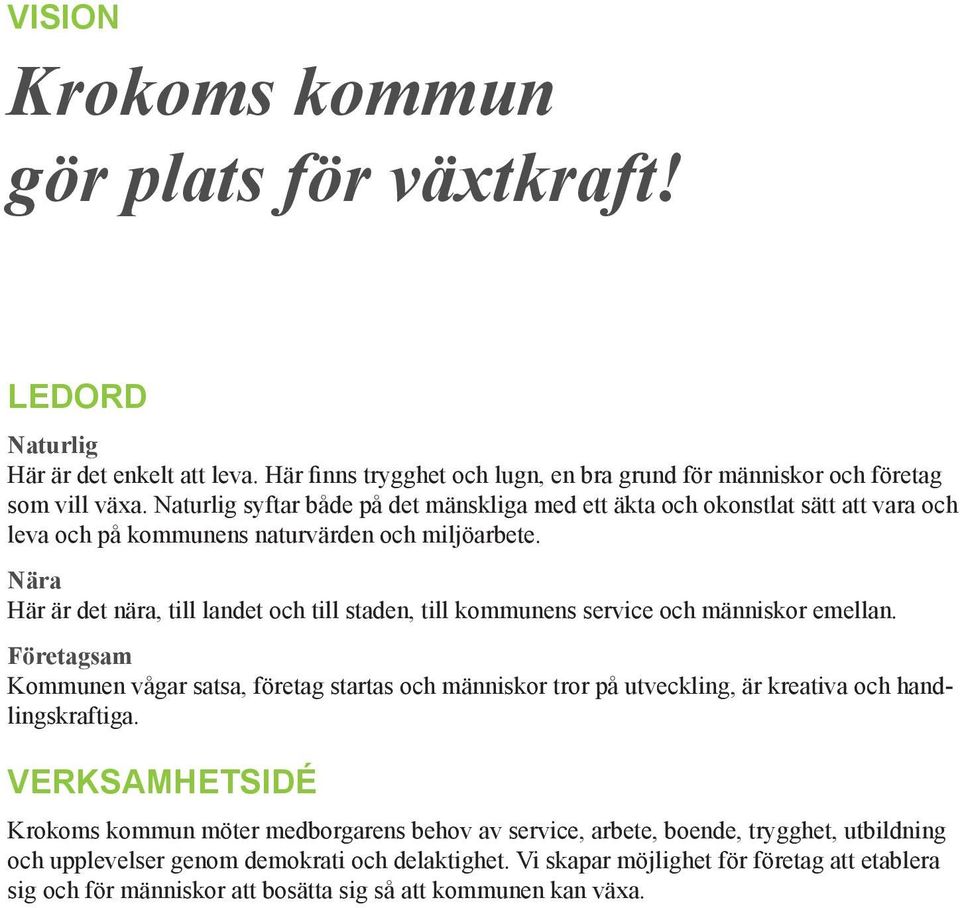 Nära Här är det nära, till landet och till staden, till kommunens service och människor emellan.