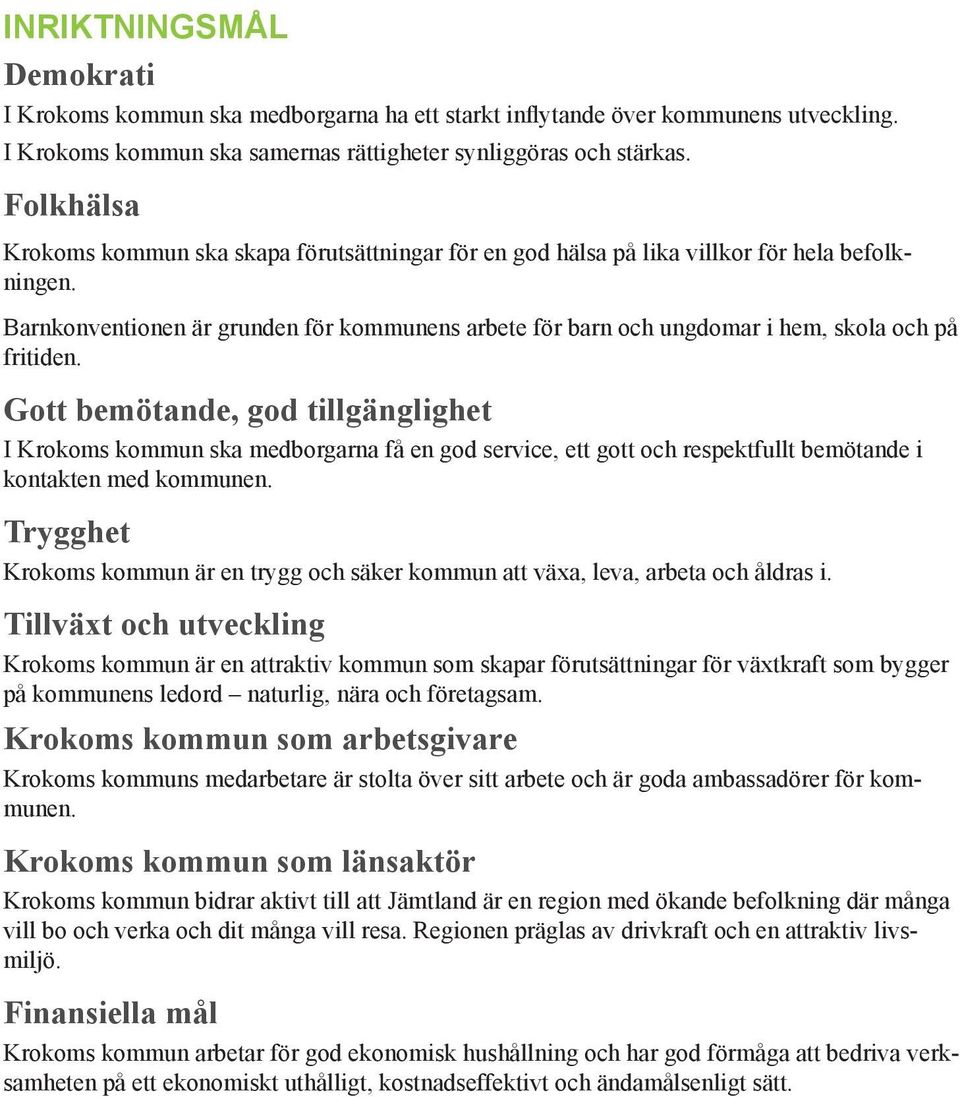 I Krokom ska det samiska språket användas och den samiska kulturen synliggöras Folkhälsa Barn- och ungdomsperspektivet I Krokoms kommun ska alla ungdomar gå ut grundskolan med behörighet till