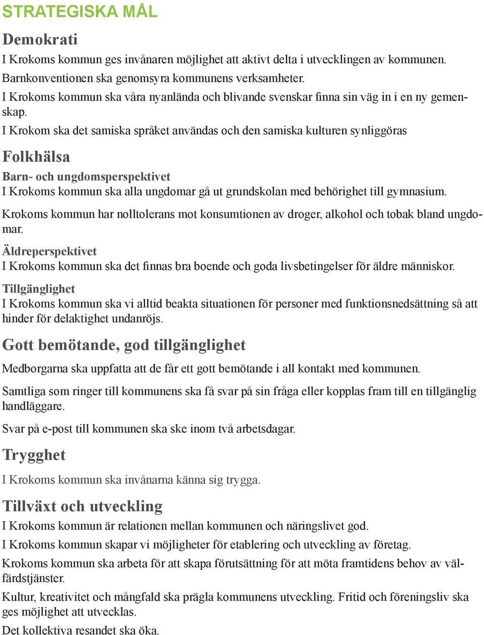 Av totala sjukfrånvaron utgör andelen långtidssjukskrivna högst 40 procent (60 dagar eller mer 2014). Andelen medarbetare med högst fem sjukdagar per år ska uppgå till 65 procent (frisktal).