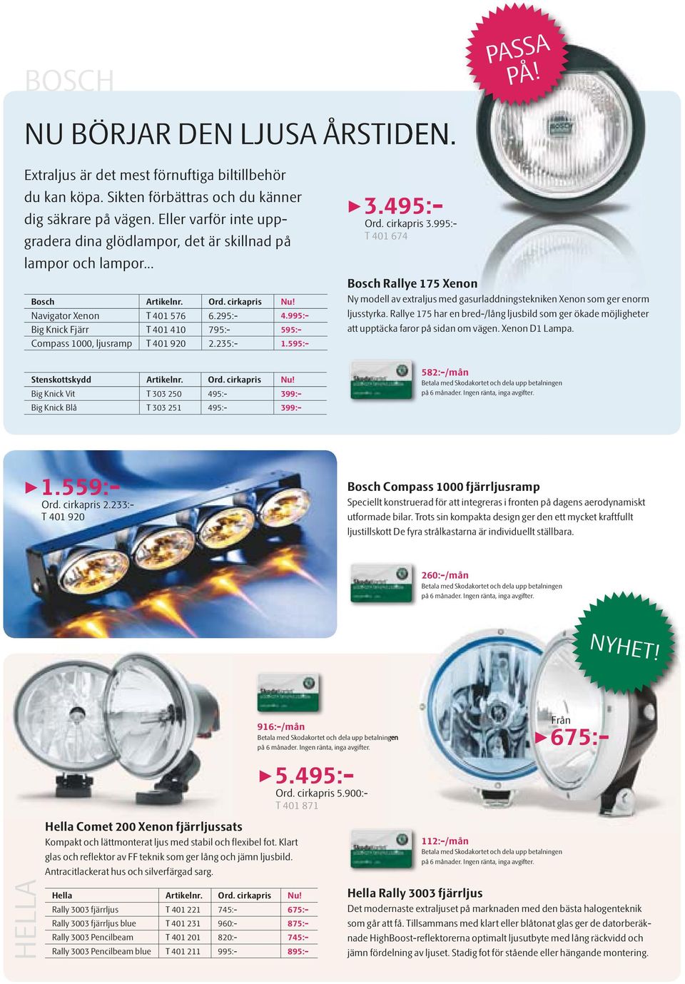 995:- Big Knick Fjärr T 401 410 795:- 595:- Compass 1000, ljusramp T 401 920 2.235:- 1.595:- 3.495:- Ord. cirkapris 3.