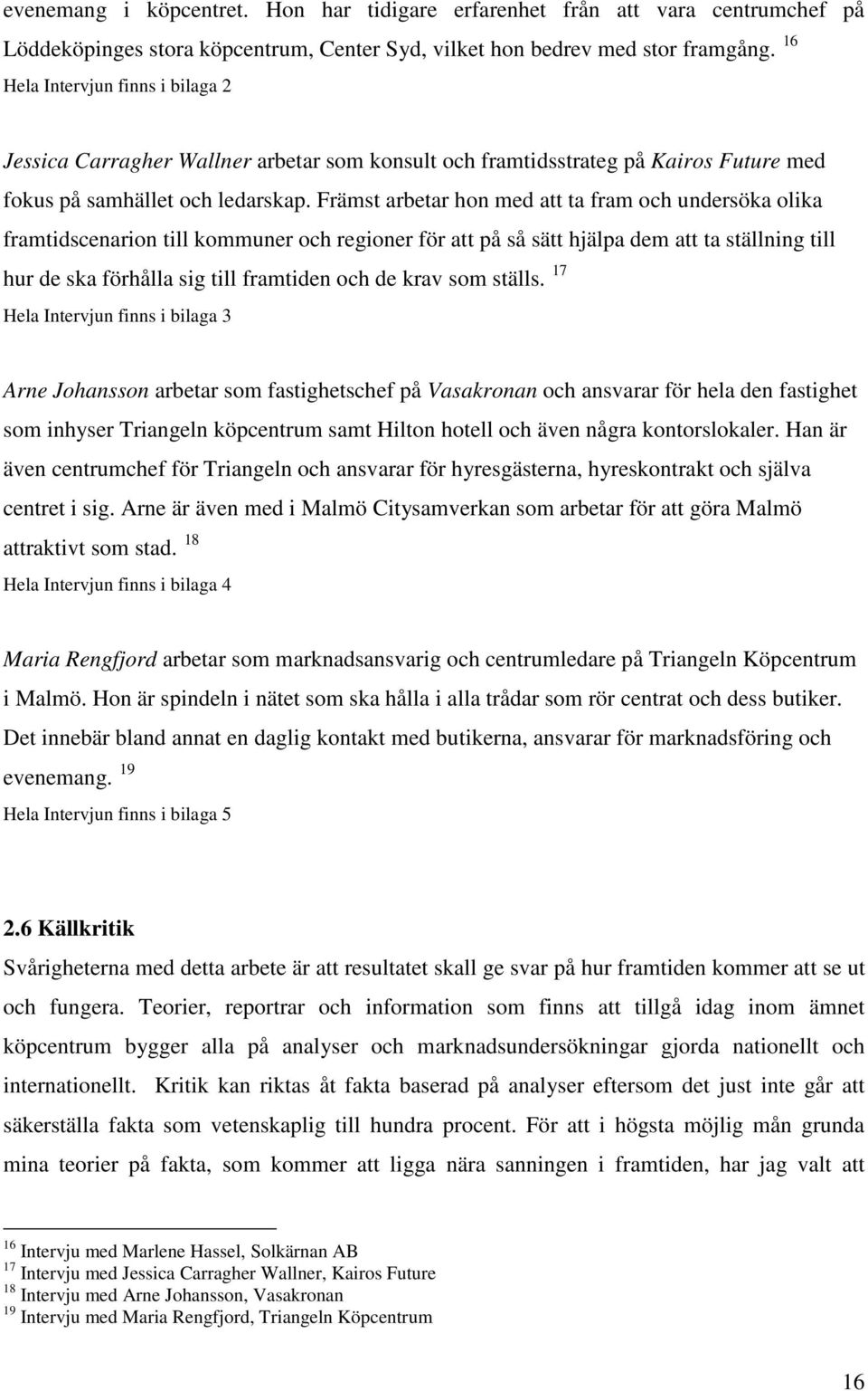 Främst arbetar hon med att ta fram och undersöka olika framtidscenarion till kommuner och regioner för att på så sätt hjälpa dem att ta ställning till hur de ska förhålla sig till framtiden och de