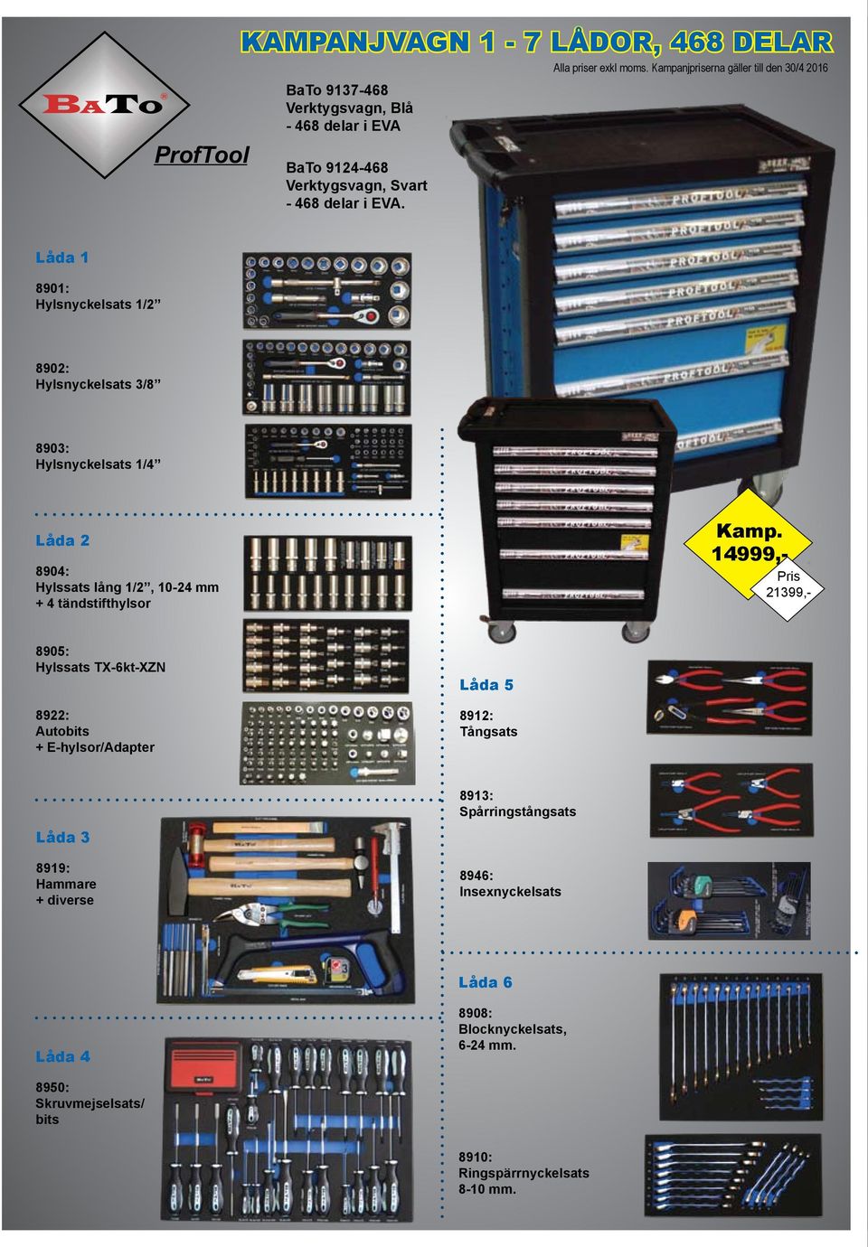 14999,- 21399,- Hylssats TX-6kt-XZN 8922: Autobits + E-hylsor/Adapter Låda 5 8913: Låda 3 8919: Hammare + diverse 8946: