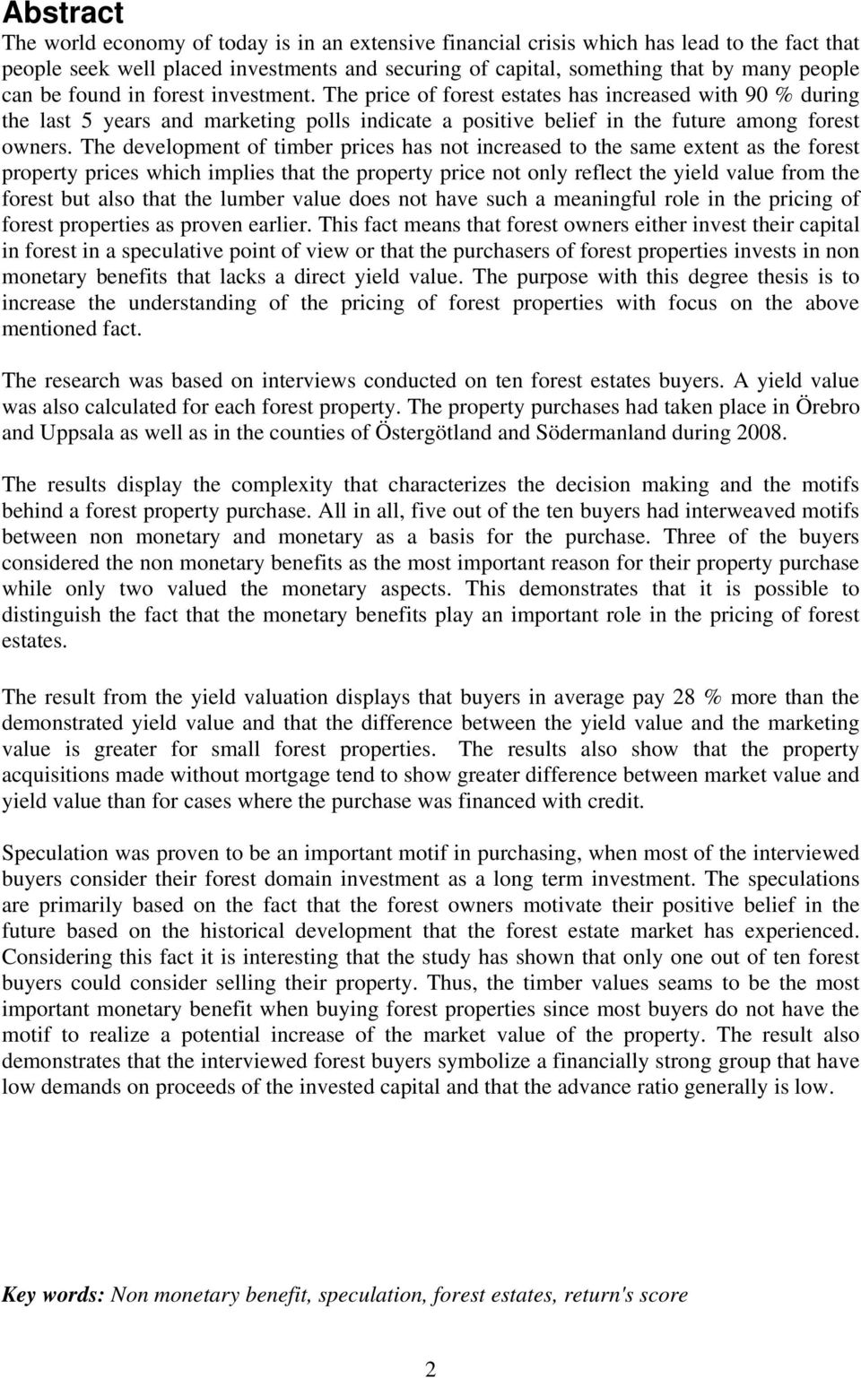 The development of timber prices has not increased to the same extent as the forest property prices which implies that the property price not only reflect the yield value from the forest but also