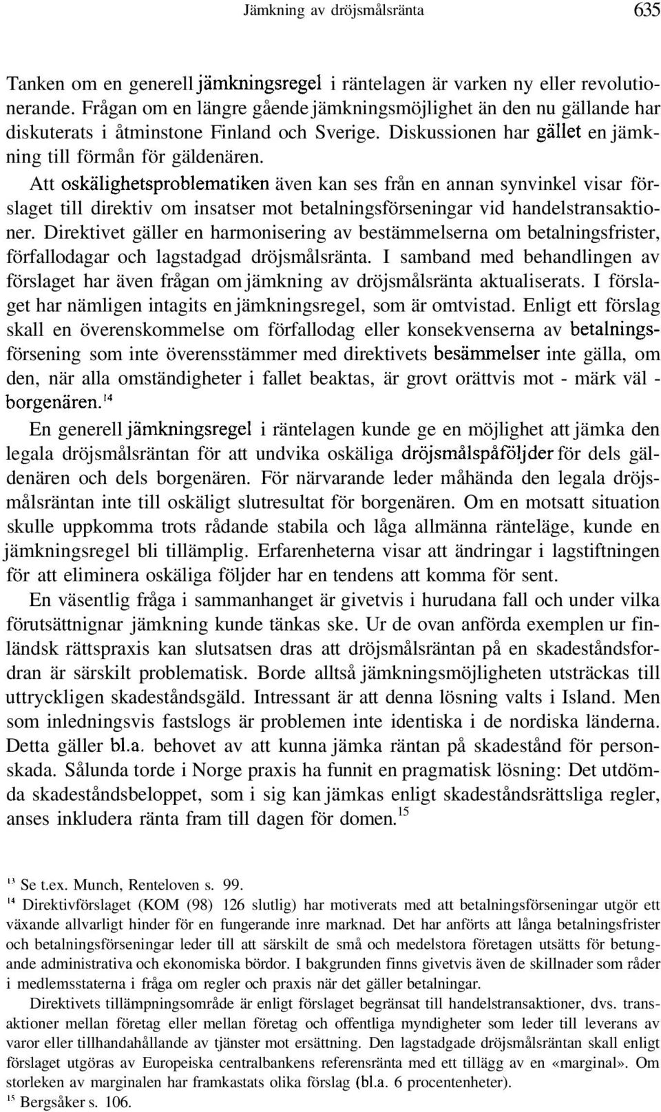 Att oskälighetsproblematiken även kan ses från en annan synvinkel visar förslaget till direktiv om insatser mot betalningsförseningar vid handelstransaktioner.