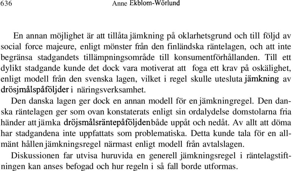 Till ett dylikt stadgande kunde det dock vara motiverat att foga ett krav på oskälighet, enligt modell från den svenska lagen, vilket i regel skulle utesluta jämkning av drösjmålspåföljder i