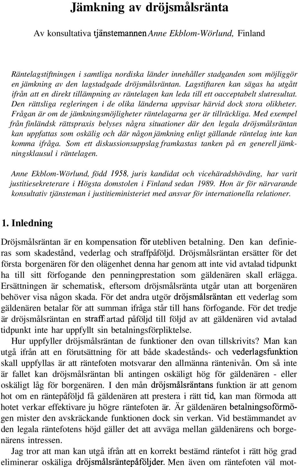 Den rättsliga regleringen i de olika länderna uppvisar härvid dock stora olikheter. Frågan är om de jämkningsmöjligheter räntelagarna ger är tillräckliga.