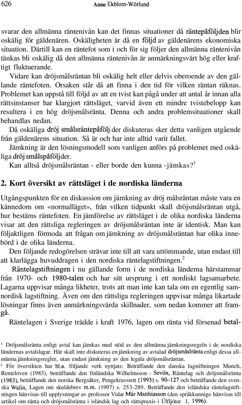 Vidare kan dröjsmålsräntan bli oskälig helt eller delvis oberoende av den gällande räntefoten. Orsaken står då att finna i den tid för vilken räntan räknas.