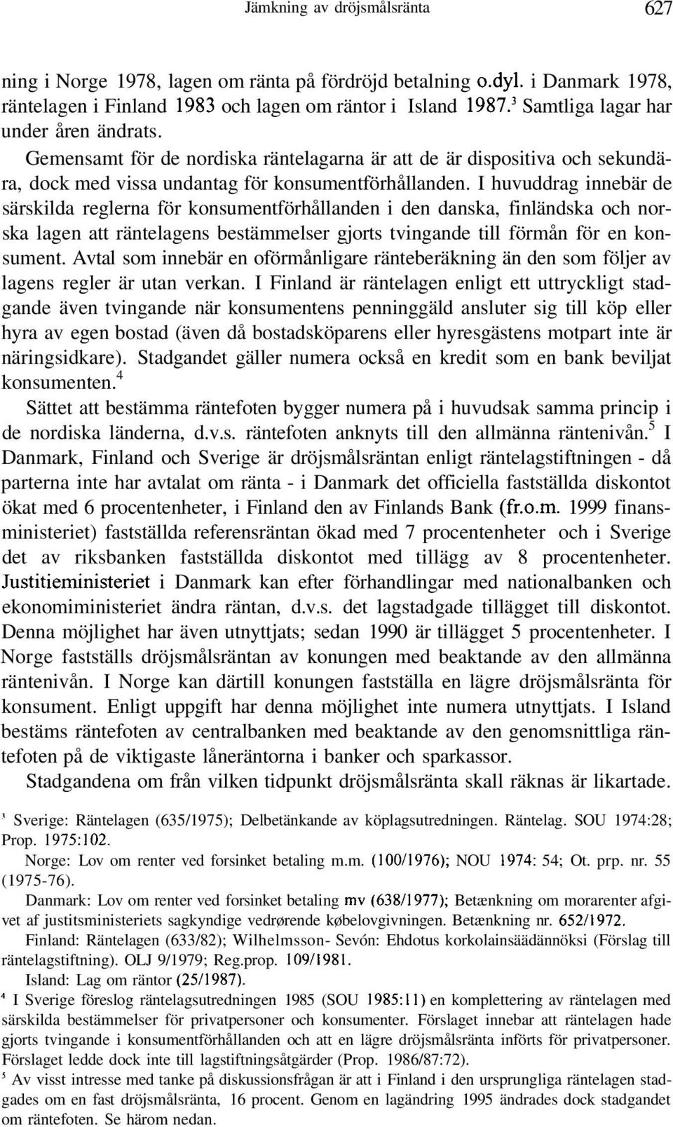 I huvuddrag innebär de särskilda reglerna för konsumentförhållanden i den danska, finländska och norska lagen att räntelagens bestämmelser gjorts tvingande till förmån för en konsument.