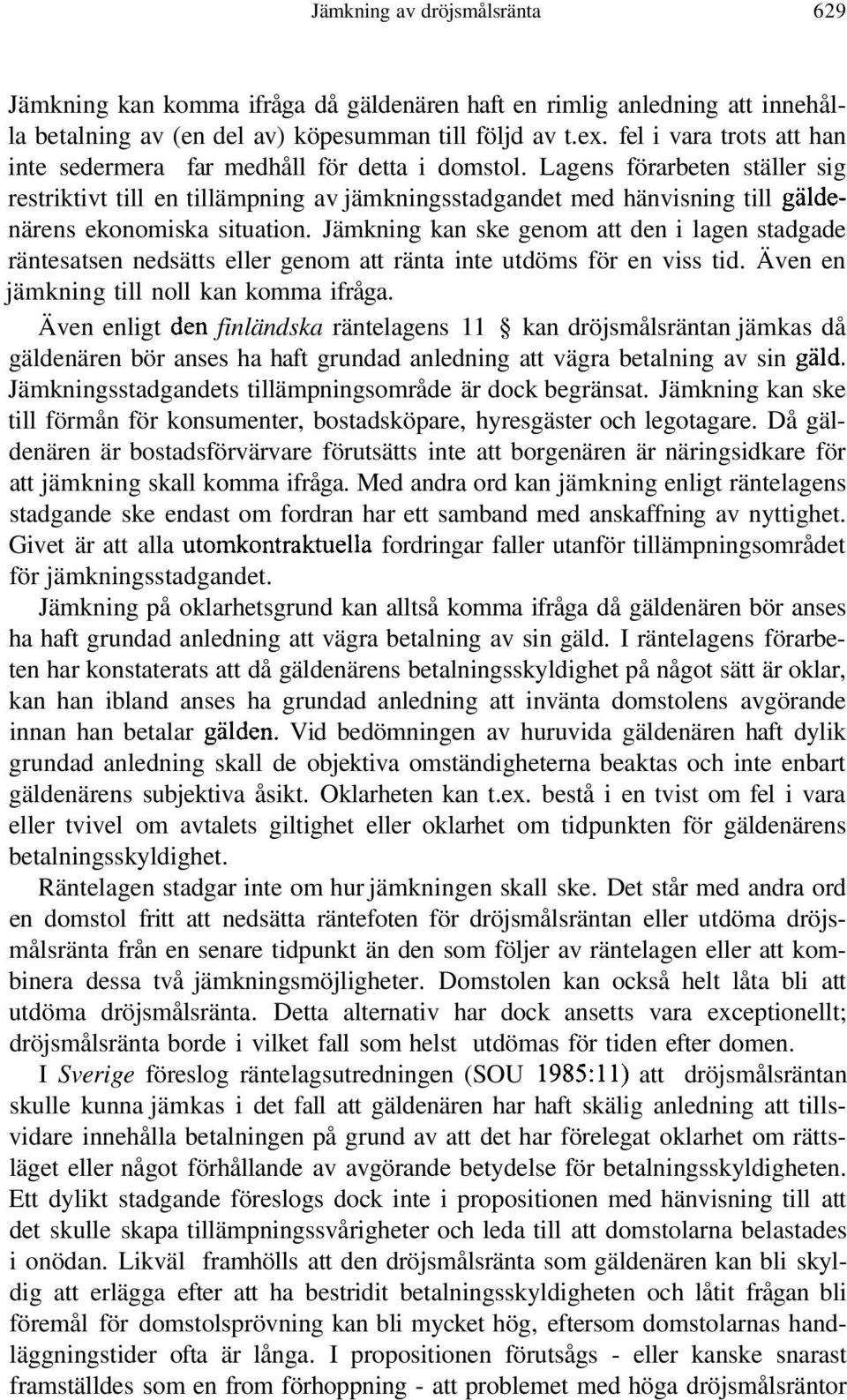 Lagens förarbeten ställer sig restriktivt till en tillämpning av jämkningsstadgandet med hänvisning till gäldenärens ekonomiska situation.