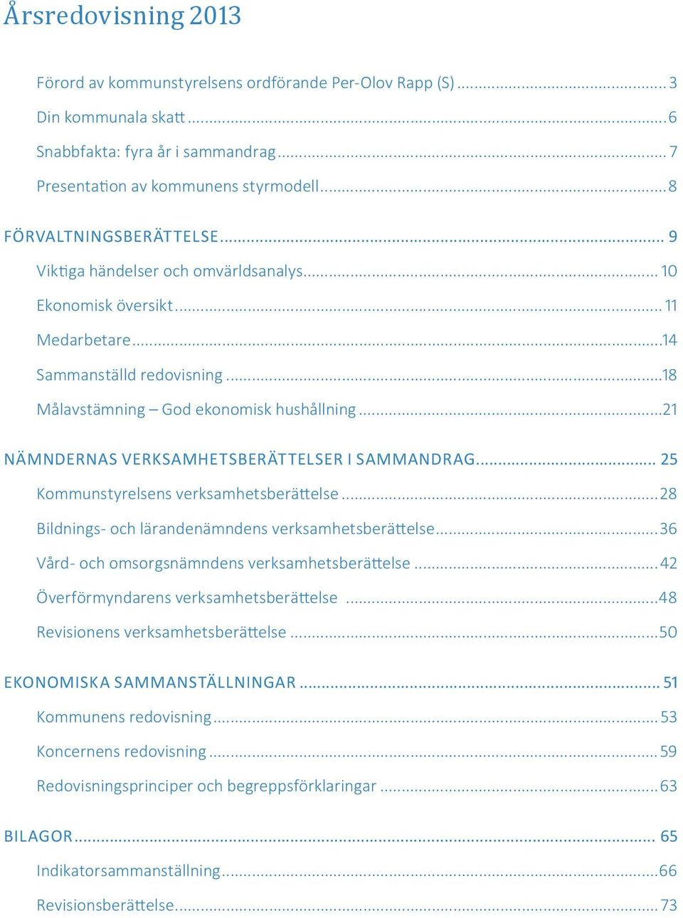 ..21 Nämndernas verksamhetsberättelser i sammandrag... 25 Kommunstyrelsens verksamhetsberättelse...28 Bildnings- och lärandenämndens verksamhetsberättelse.