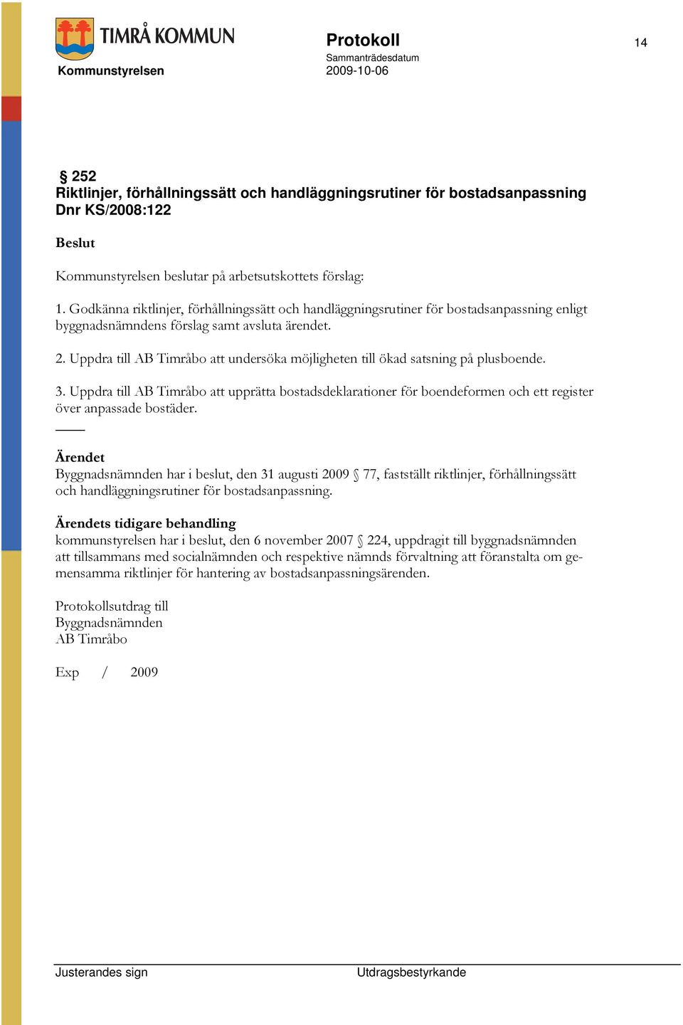 Uppdra till AB Timråbo att undersöka möjligheten till ökad satsning på plusboende. 3.