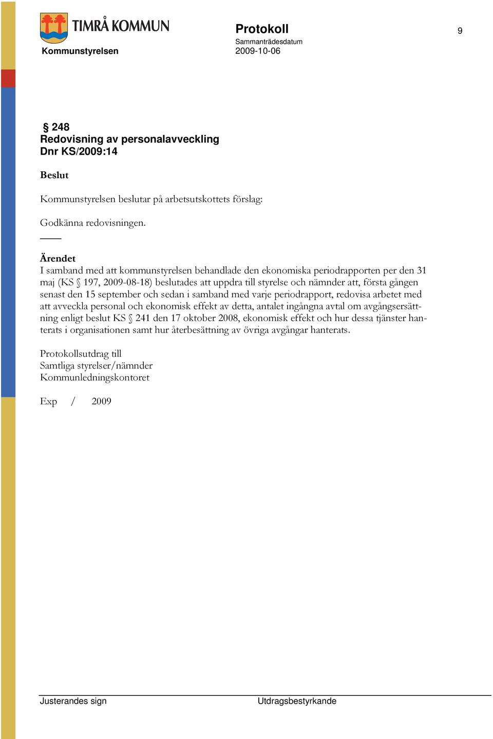 den 15 september och sedan i samband med varje periodrapport, redovisa arbetet med att avveckla personal och ekonomisk effekt av detta, antalet ingångna avtal om avgångsersättning enligt