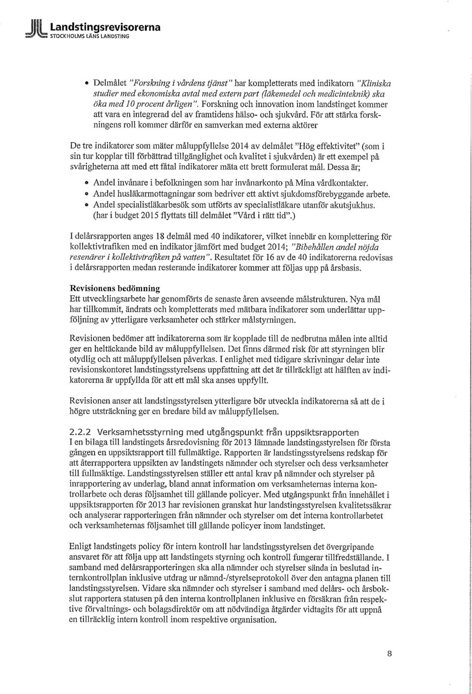 För att stärka forskningens roll kommer därför en samverkan med externa aktörer De tre indikatorer som mäter måluppfyllelse 2014 av delmålet "Hög effektivitet" (som i sin tur kopplar till förbättrad