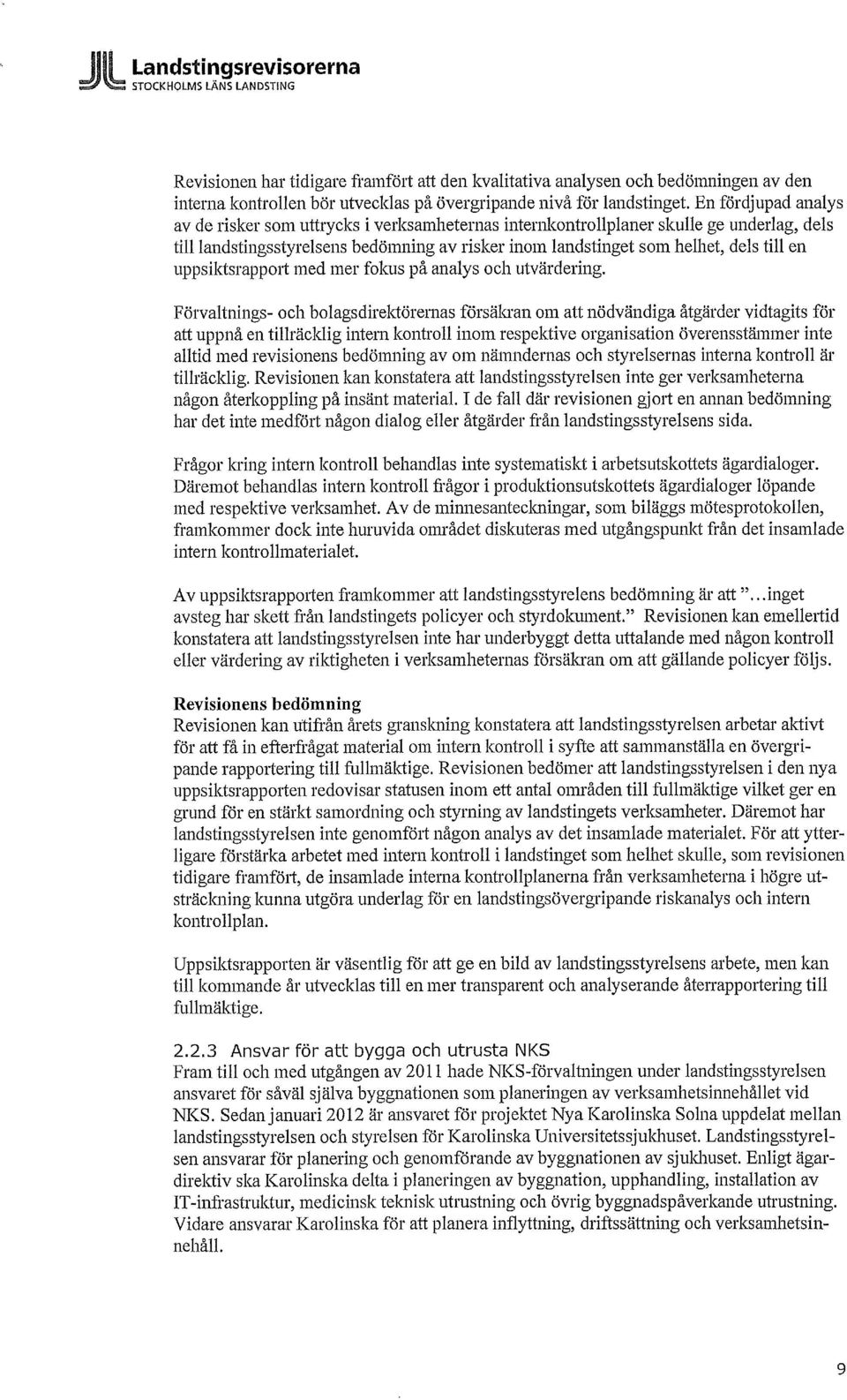 En fördjupad analys av de risker som uttrycks i verksamheternas internkontrollplaner skulle ge underlag, dels till landstingsstyrelsens bedömning av risker inom landstinget som helhet, dels till en