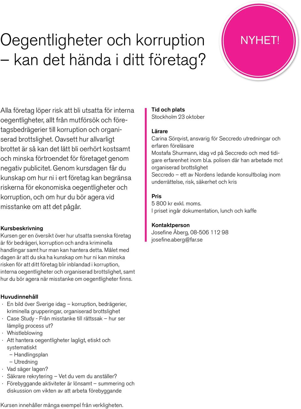 Oavsett hur allvarligt brottet är så kan det lätt bli oerhört kostsamt och minska förtroendet för företaget genom negativ publicitet.