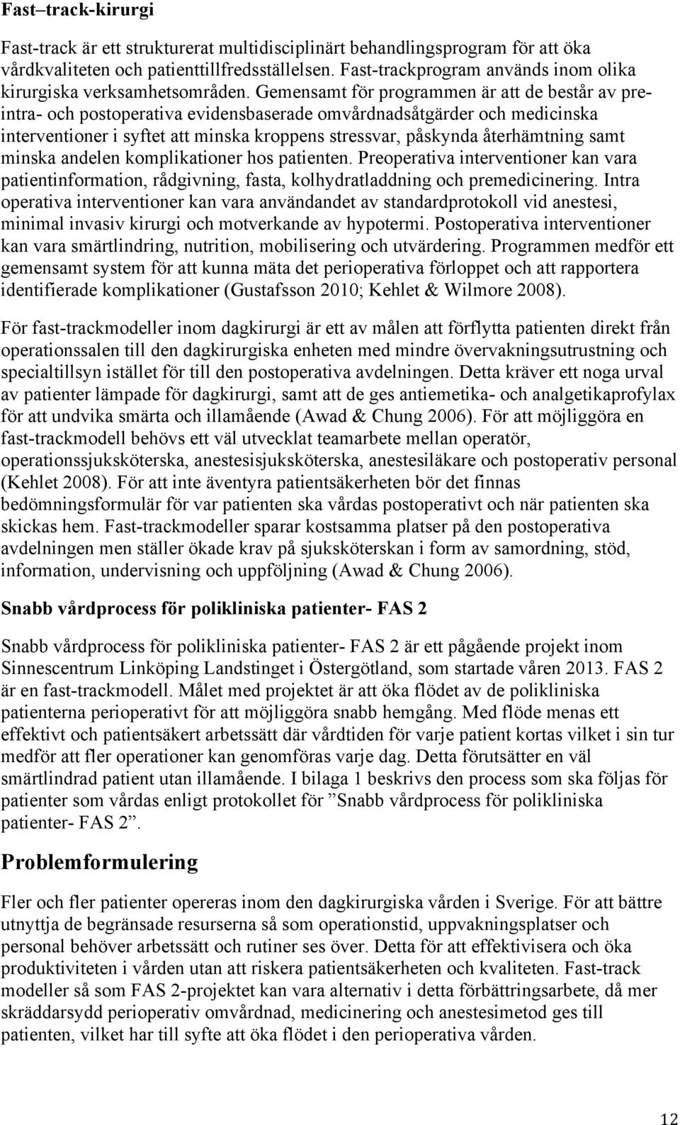 Gemensamt för programmen är att de består av preintra- och postoperativa evidensbaserade omvårdnadsåtgärder och medicinska interventioner i syftet att minska kroppens stressvar, påskynda återhämtning