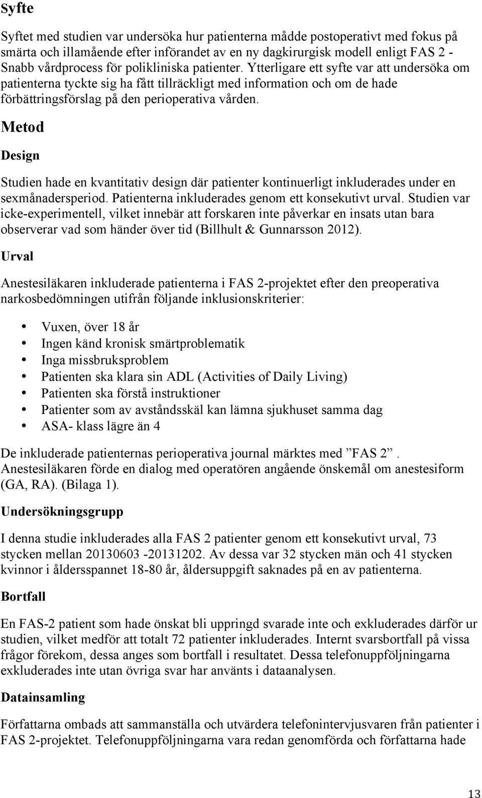 Metod Design Studien hade en kvantitativ design där patienter kontinuerligt inkluderades under en sexmånadersperiod. Patienterna inkluderades genom ett konsekutivt urval.