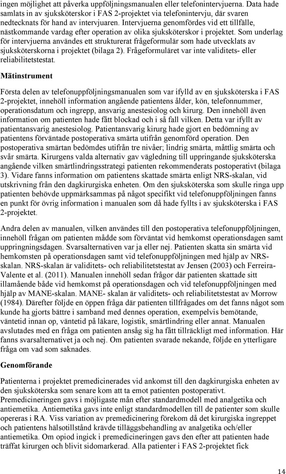 Intervjuerna genomfördes vid ett tillfälle, nästkommande vardag efter operation av olika sjuksköterskor i projektet.