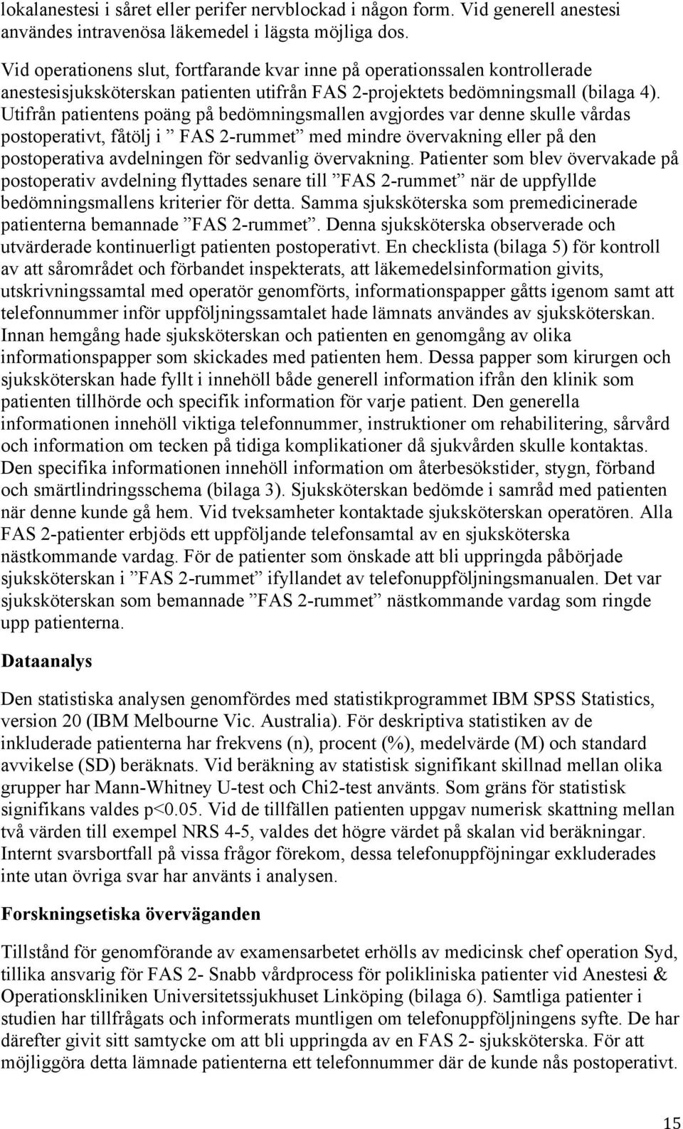 Utifrån patientens poäng på bedömningsmallen avgjordes var denne skulle vårdas postoperativt, fåtölj i FAS 2-rummet med mindre övervakning eller på den postoperativa avdelningen för sedvanlig