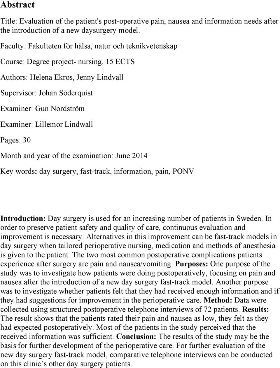 Lillemor Lindwall Pages: 30 Month and year of the examination: June 2014 Key words: day surgery, fast-track, information, pain, PONV Introduction: Day surgery is used for an increasing number of