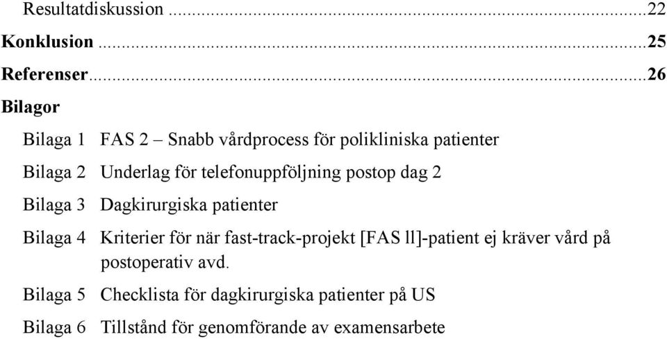 telefonuppföljning postop dag 2 Bilaga 3 Dagkirurgiska patienter Bilaga 4 Kriterier för när