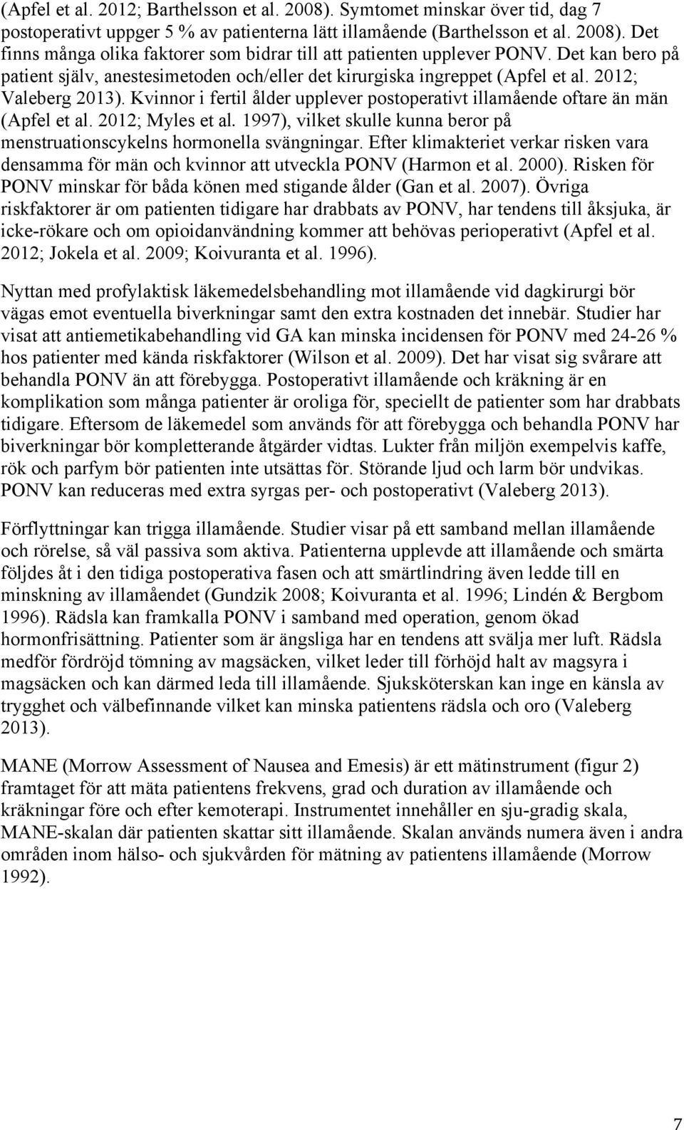 Kvinnor i fertil ålder upplever postoperativt illamående oftare än män (Apfel et al. 2012; Myles et al. 1997), vilket skulle kunna beror på menstruationscykelns hormonella svängningar.