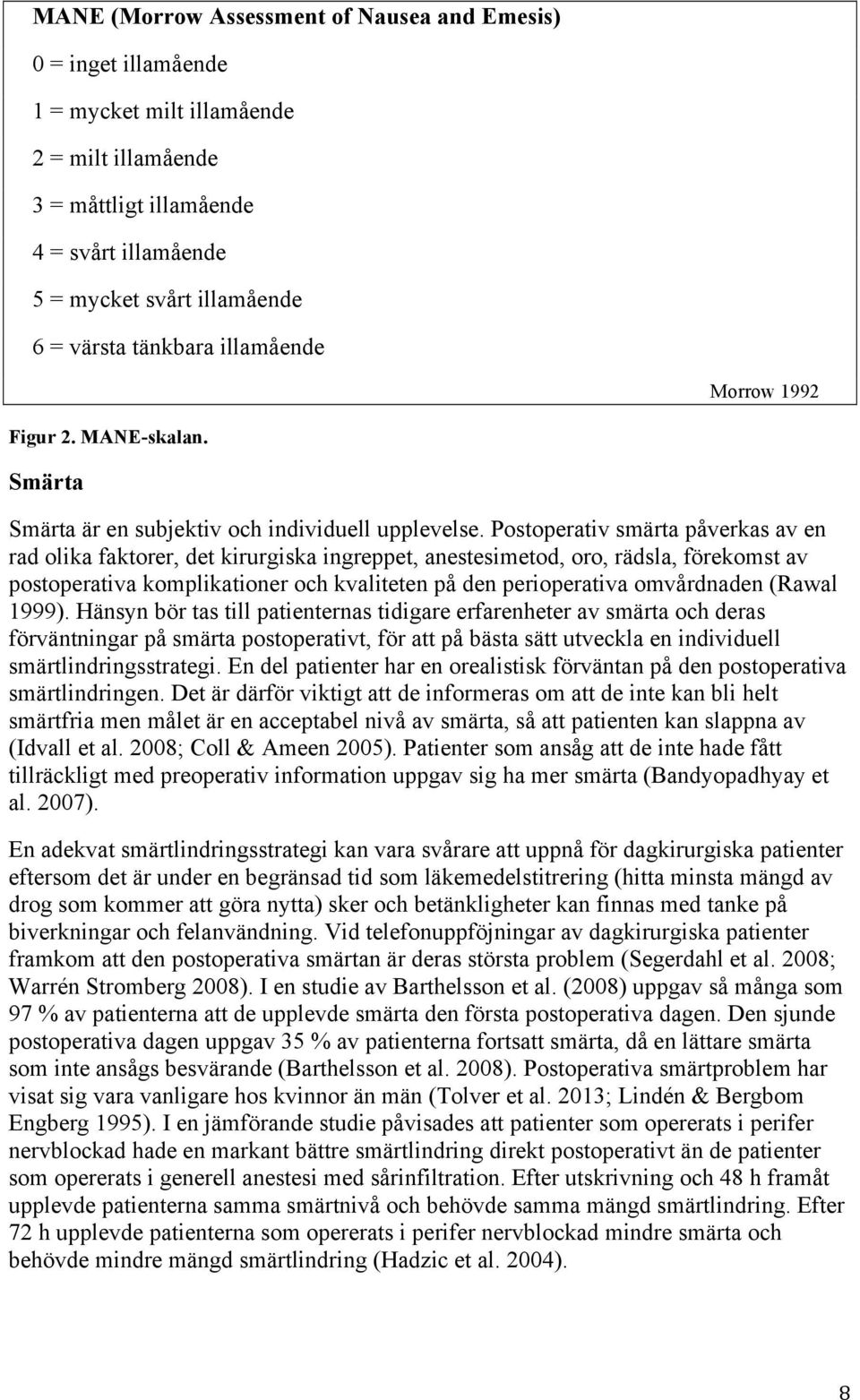 Postoperativ smärta påverkas av en rad olika faktorer, det kirurgiska ingreppet, anestesimetod, oro, rädsla, förekomst av postoperativa komplikationer och kvaliteten på den perioperativa omvårdnaden