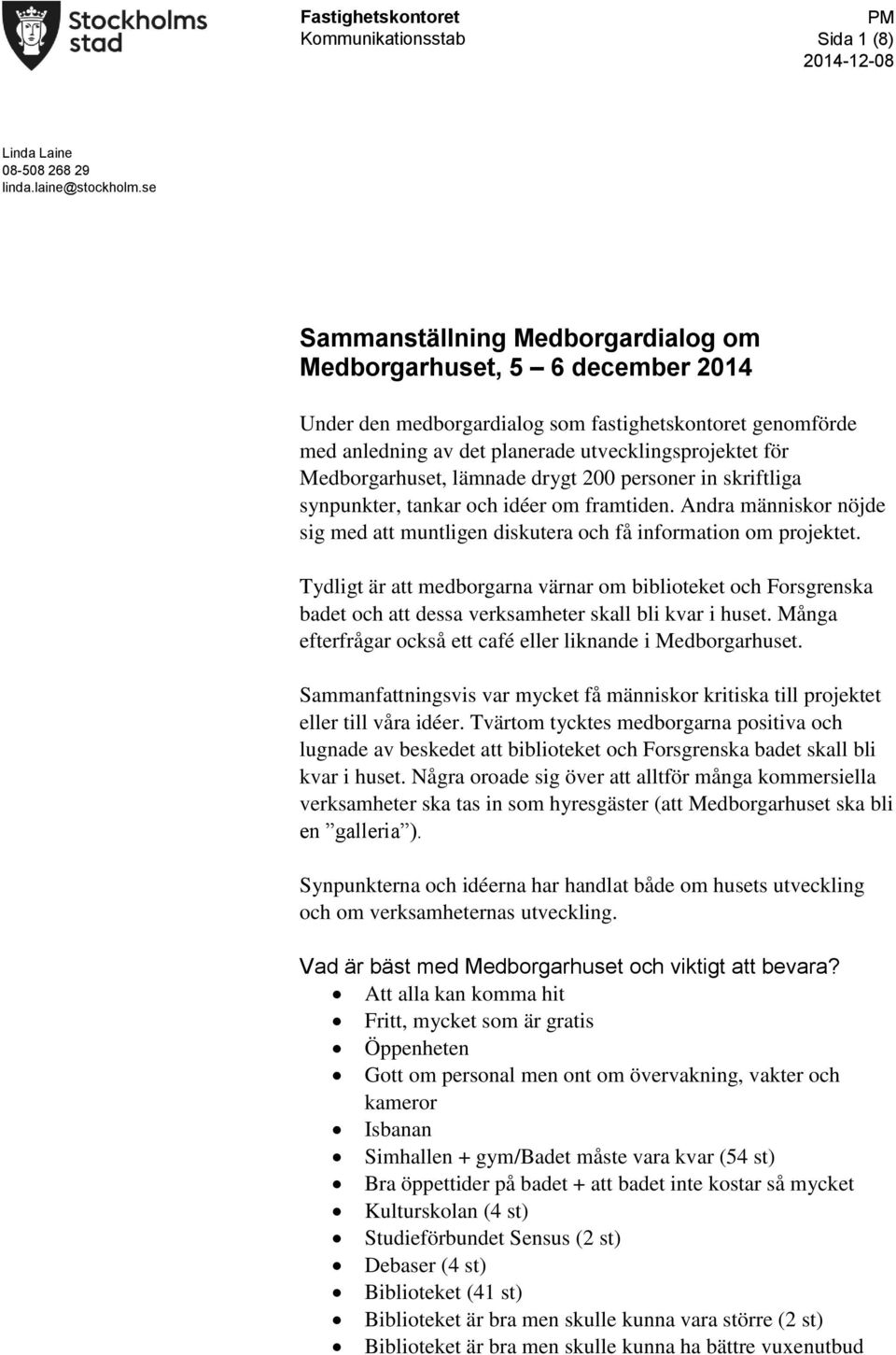 Medborgarhuset, lämnade drygt 200 personer in skriftliga synpunkter, tankar och idéer om framtiden. Andra människor nöjde sig med att muntligen diskutera och få information om projektet.