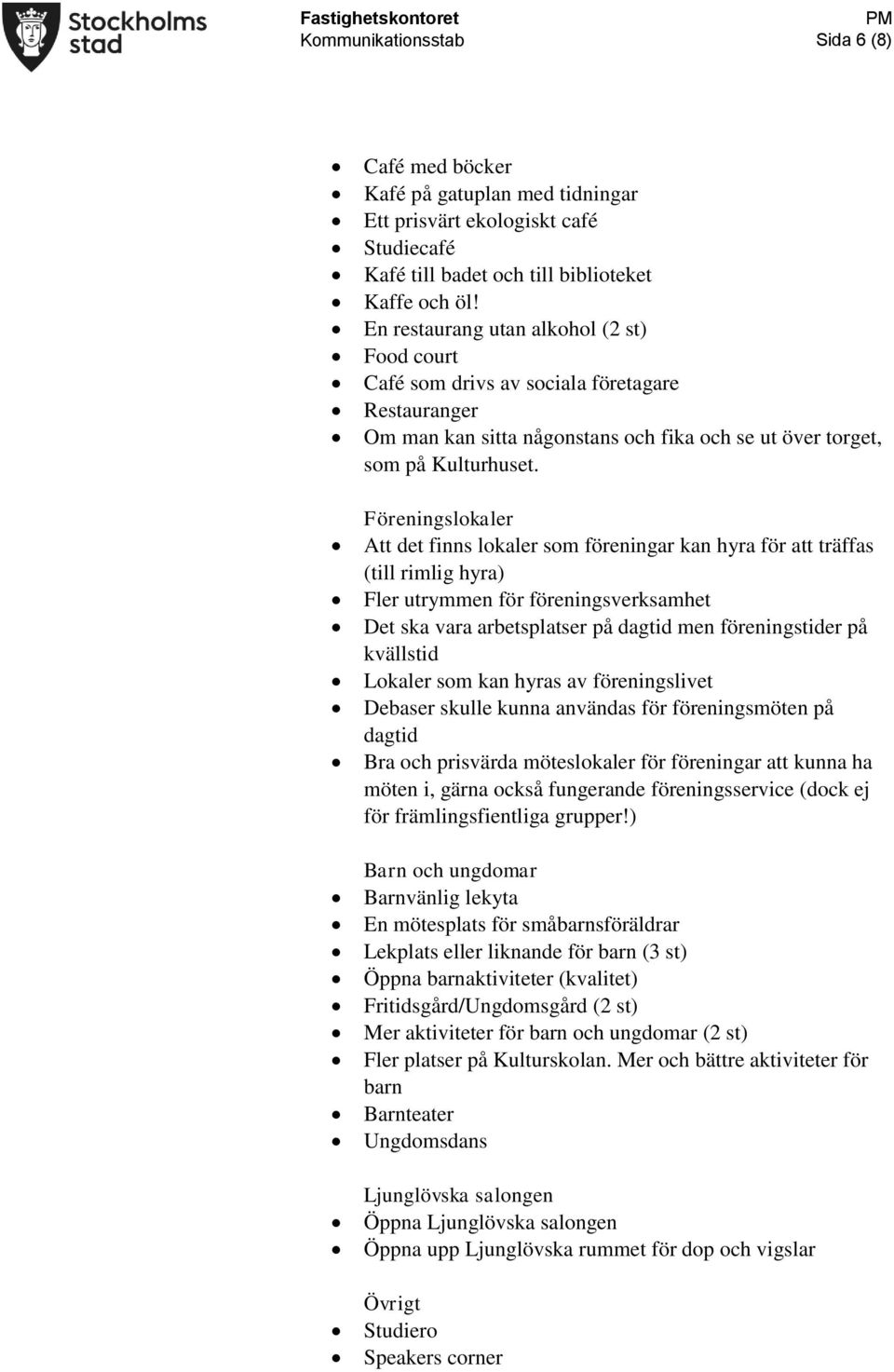 Föreningslokaler Att det finns lokaler som föreningar kan hyra för att träffas (till rimlig hyra) Fler utrymmen för föreningsverksamhet Det ska vara arbetsplatser på dagtid men föreningstider på