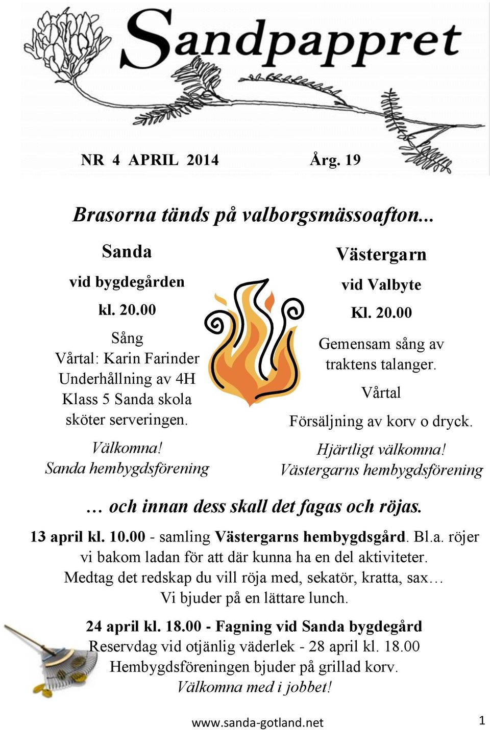 Västergarns hembygdsförening och innan dess skall det fagas och röjas. 13 april kl. 10.00 - samling Västergarns hembygdsgård. Bl.a. röjer vi bakom ladan för att där kunna ha en del aktiviteter.