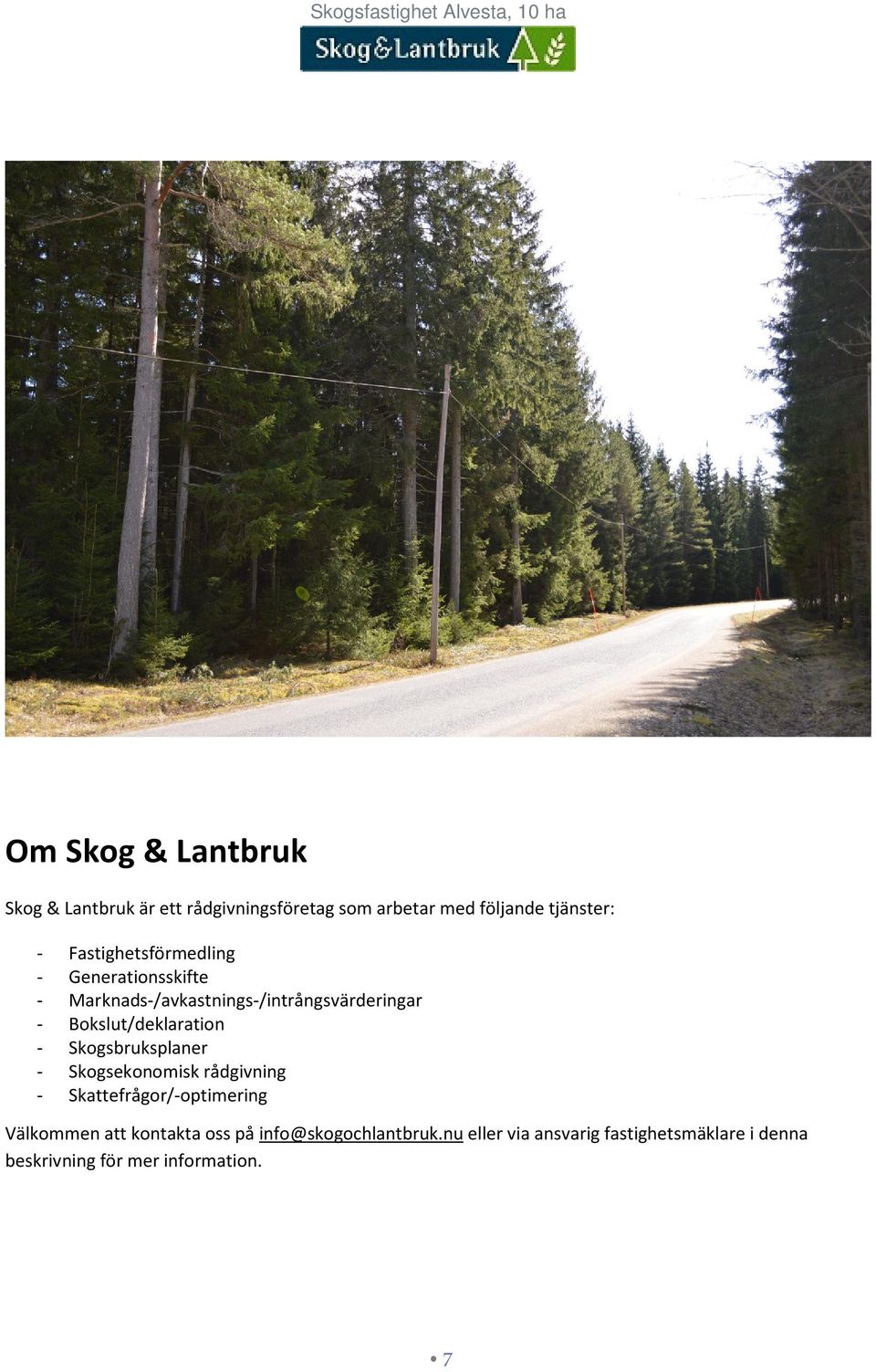 Bokslut/deklaration - Skogsbruksplaner - Skogsekonomisk rådgivning - Skattefrågor/-optimering Välkommen att