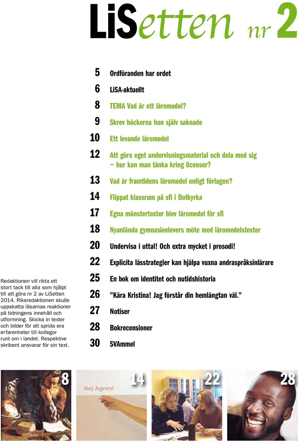 Redaktionen vill rikta ett stort tack till alla som hjälpt till att göra nr 2 av LiSetten 2014. Riksredaktionen skulle uppskatta läsarnas reaktioner på tidningens innehåll och utformning.