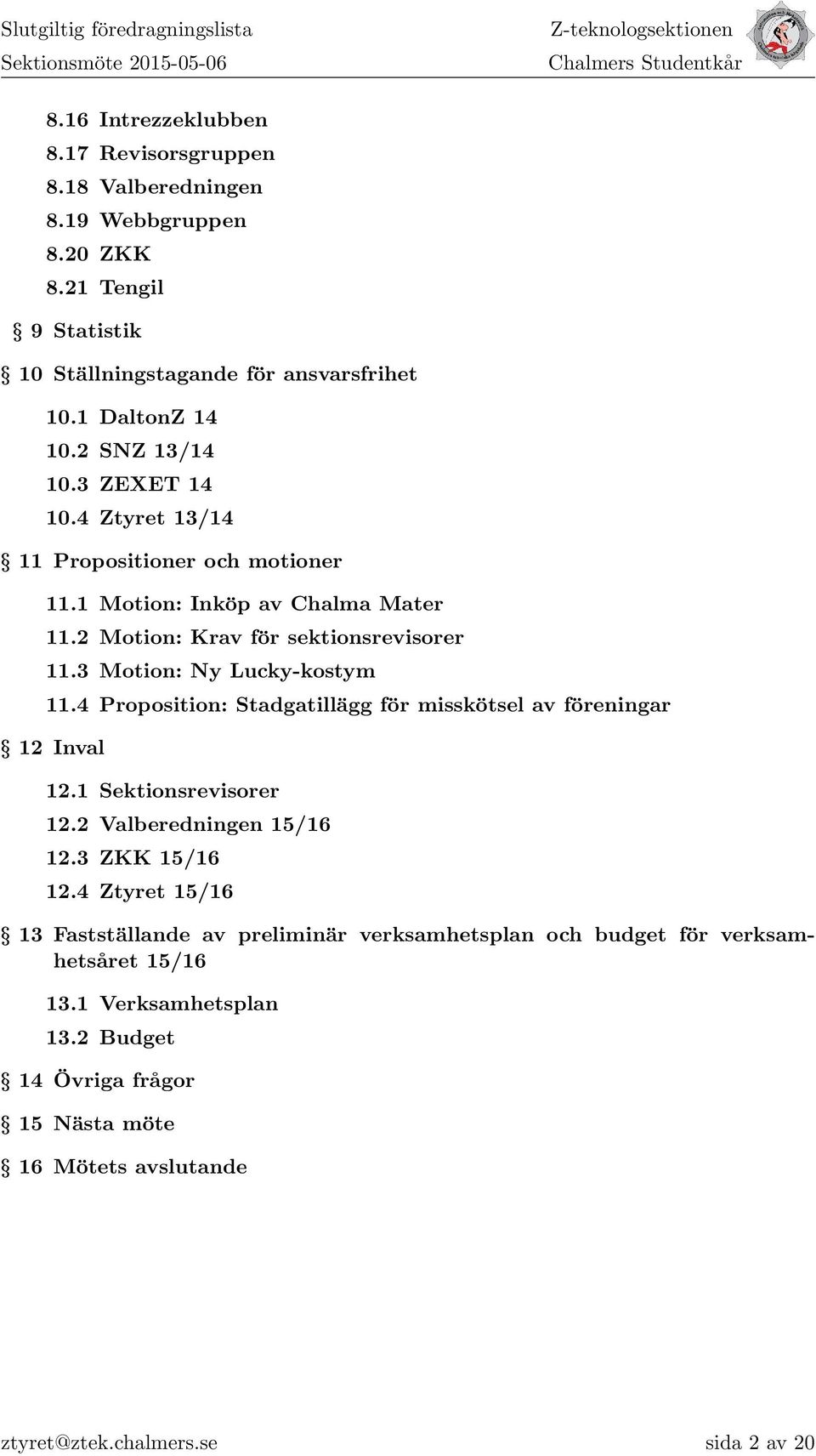 2 Motion: Krav för sektionsrevisorer 11.3 Motion: Ny Lucky-kostym 11.4 Proposition: Stadgatillägg för misskötsel av föreningar 12 Inval 12.1 Sektionsrevisorer 12.2 Valberedningen 15/16 12.