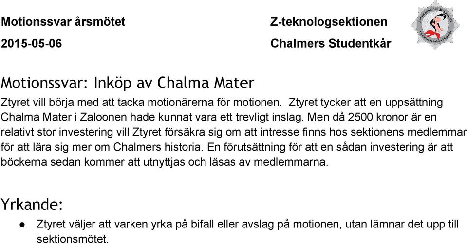 Men då 2500 kronor är en relativt stor investering vill Ztyret försäkra sig om att intresse finns hos sektionens medlemmar för att lära sig mer om Chalmers