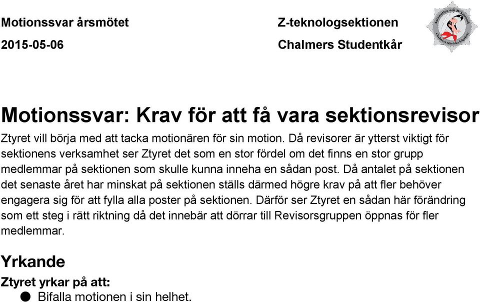 Då antalet på sektionen det senaste året har minskat på sektionen ställs därmed högre krav på att fler behöver engagera sig för att fylla alla poster på sektionen.