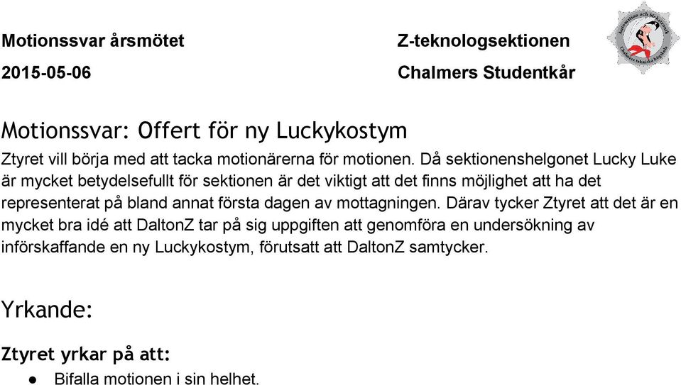 Då sektionenshelgonet Lucky Luke är mycket betydelsefullt för sektionen är det viktigt att det finns möjlighet att ha det representerat på bland