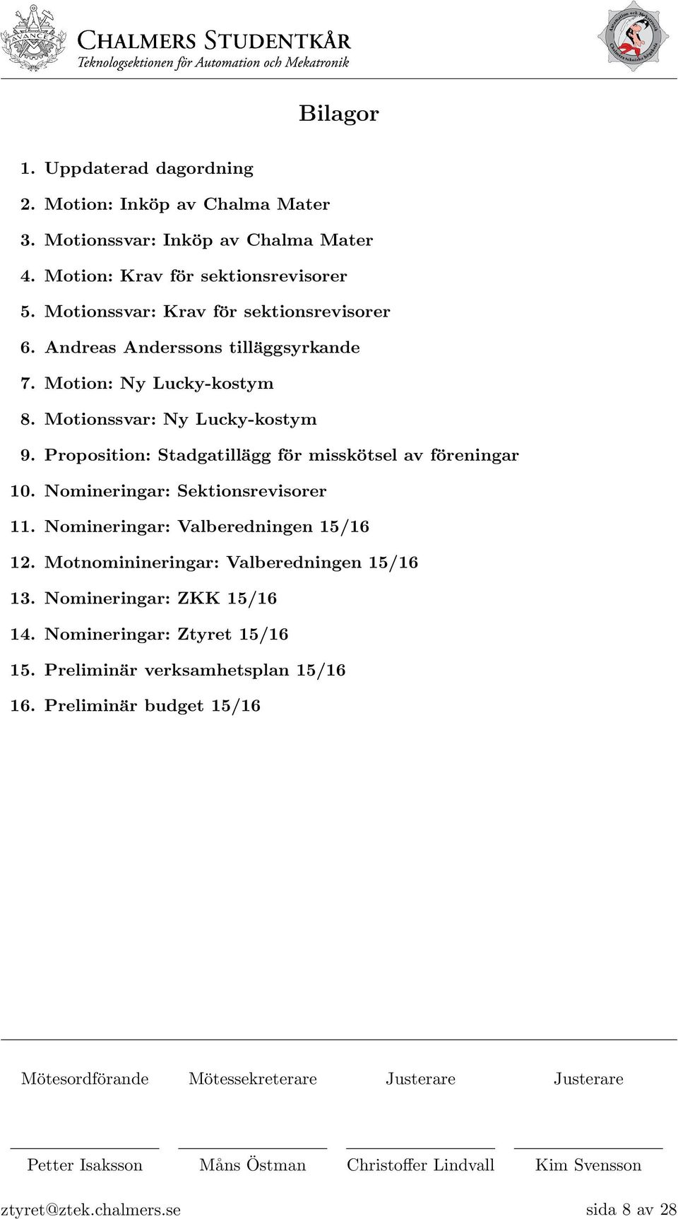 Proposition: Stadgatillägg för misskötsel av föreningar 10. Nomineringar: Sektionsrevisorer 11. Nomineringar: Valberedningen 15/16 12. Motnominineringar: Valberedningen 15/16 13.