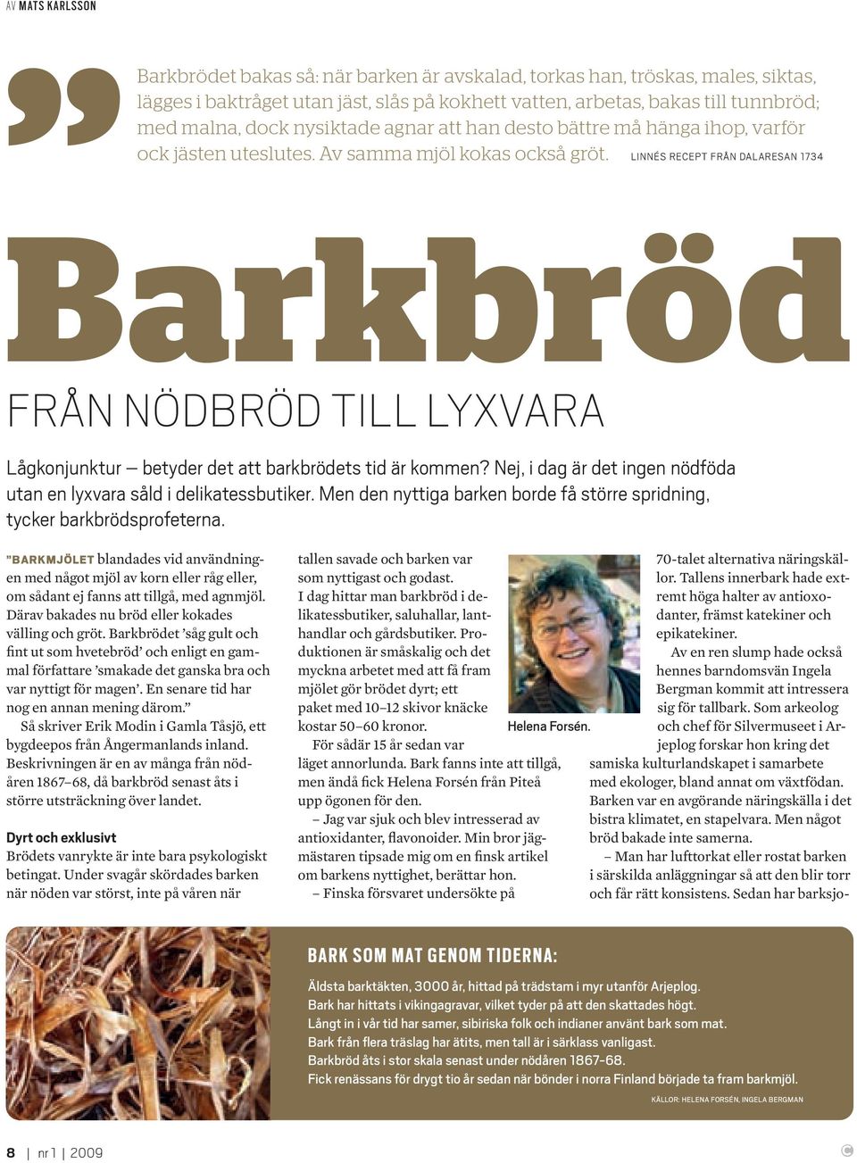 LINNÉS REEPT FRÅN DALARESAN 1734 Barkbröd FRÅN NÖDBRÖD TILL LYXVARA Lågkonjunktur betyder det att barkbrödets tid är kommen? Nej, i dag är det ingen nödföda utan en lyxvara såld i delikatessbutiker.