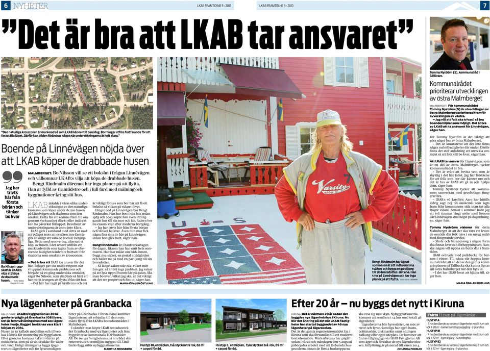 Boende på Linnévägen nöjda över att LKAB köper de drabbade husen Jag har trivts här från första början och tänker bo kvar Bo Nilsson uppskattar LKAB:s vilja att köpa de drabbade husen.